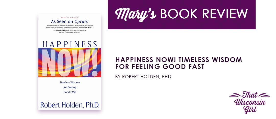 That Wisconsin Girl book review about the book Happiness Now! Timeless Wisdom for Feeling Good Fast