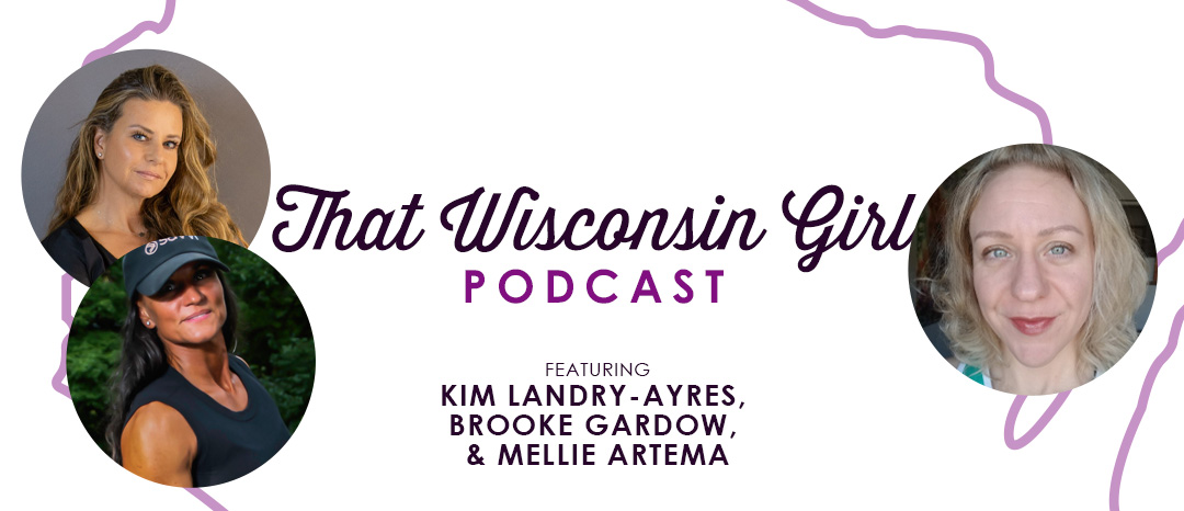 Banner for That Wisconsin Girl podcast with photos of Kim Landry-Ayres, Brooke Gardow, and Mellie Artema